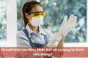 Đi xuất khẩu lao động Nhật Bản về có quay lại được nữa không?