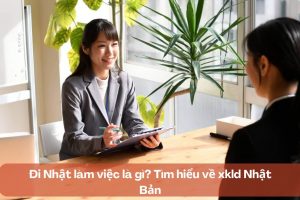 Đi Nhật làm việc là gì? Tìm hiểu về xkld Nhật Bản