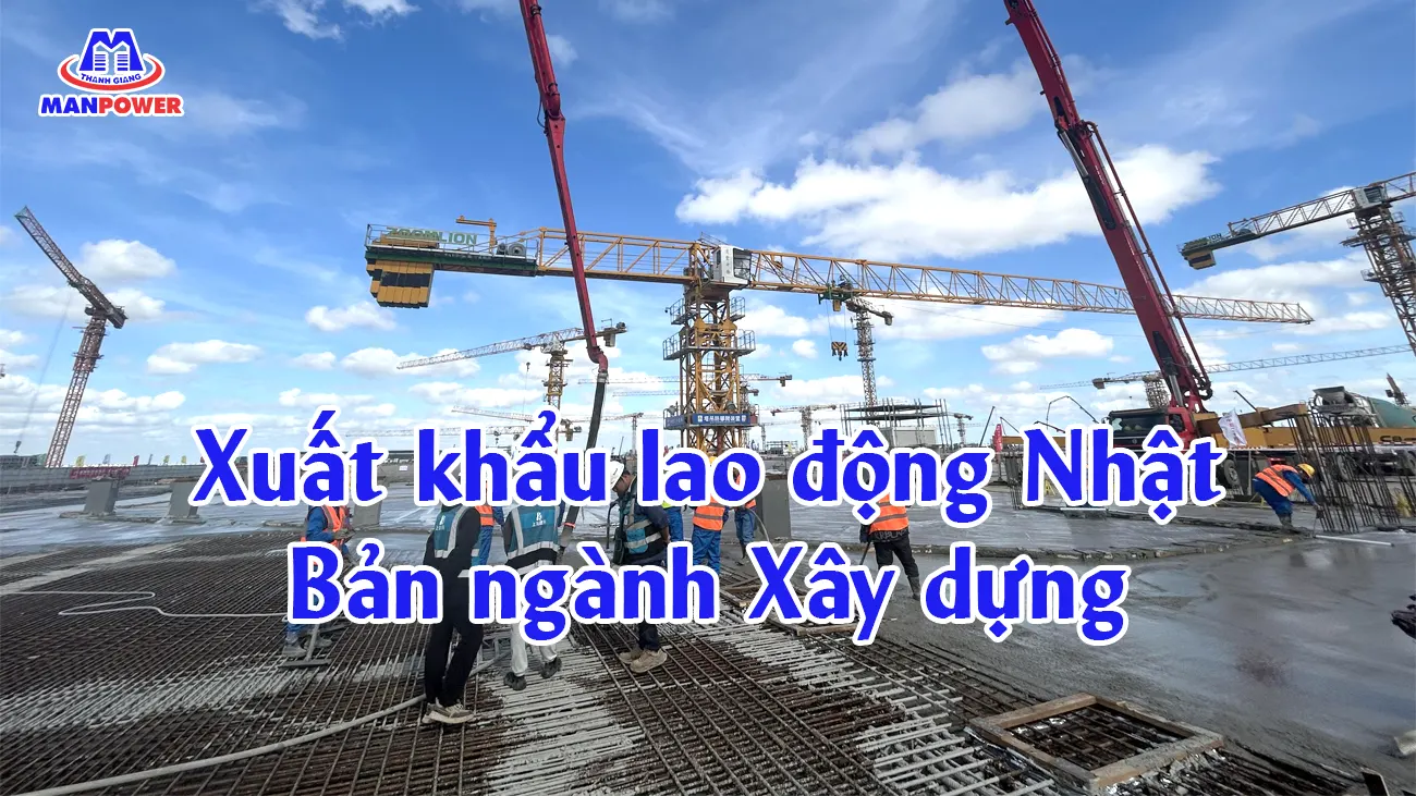 Xuất khẩu lao động Nhật Bản ngành Xây dựng - Điều kiện, chi phí và mức lương cần biết 1 Xuất khẩu lao động Nhật Bản ngành Xây dựng