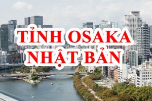 Tỉnh Osaka Nhật Bản – Thành phố đáng sống nhất tại Nhật