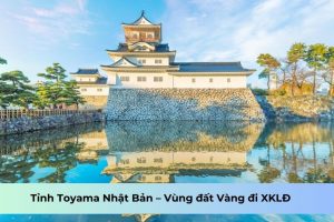 Tỉnh Toyama Nhật Bản – Vùng đất Vàng đi XKLĐ