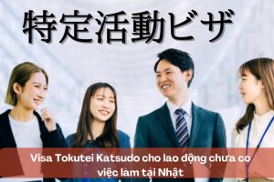 Visa Tokutei Katsudo cho lao động chưa có việc làm tại Nhật