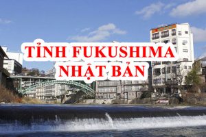 Tỉnh Fukushima Nhật Bản: Vị trí địa lý- Khí hậu – Kinh tế – Du lịch – XKLĐ