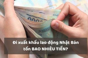 Xuất Khẩu Lao Động Nhật Bản Hết Bao Nhiêu Tiền?