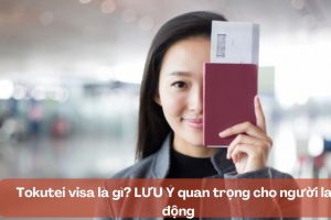 Tokutei visa là gì? LƯU Ý quan trọng cho người lao động