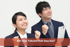 Xin visa Tokutei mất bao lâu?