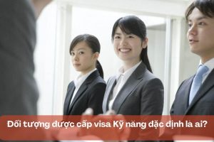 Đối tượng được cấp visa Kỹ năng đặc định là ai?