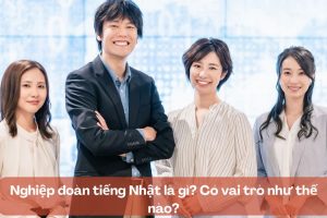 Nghiệp đoàn tiếng Nhật là gì? Có vai trò như thế nào?