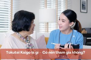 Tokutei Kaigo là gì – Có nên tham gia không?