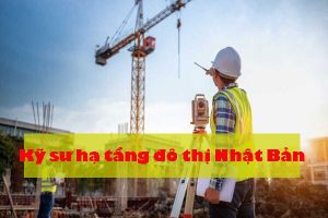 Kỹ sư hạ tầng đô thị Nhật Bản là gì? Làm công việc gì?