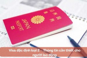 Visa đặc định loại 2 – Thông tin cần thiết cho người lao động