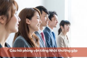 Câu hỏi phỏng vấn tiếng Nhật thường gặp