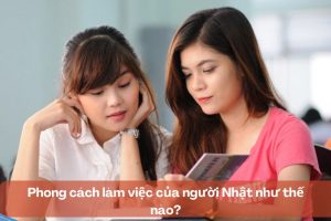 Phong cách làm việc của người Nhật như thế nào?