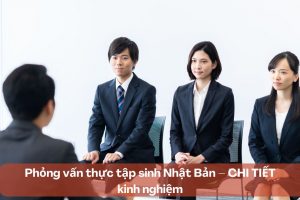 Phỏng vấn thực tập sinh Nhật Bản – CHI TIẾT kinh nghiệm