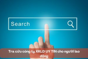 Tra cứu công ty XKLĐ UY TÍN cho người lao động