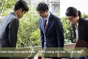 Cách chào của người Nhật – “Biểu tượng văn hóa” xứ anh đào