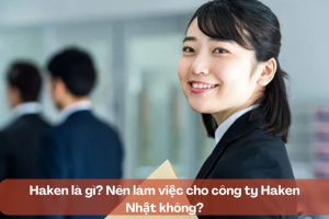 Haken là gì? Nên làm việc cho công ty Haken Nhật không?