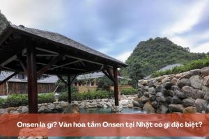 Onsen là gì? Văn hóa tắm Onsen tại Nhật có gì đặc biệt?