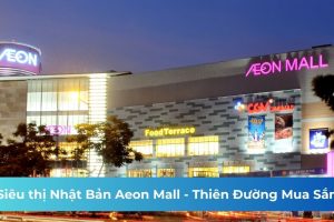 Siêu thị Nhật Bản Aeon Mall – Thiên Đường Mua Sắm