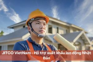 JITCO VietNam – Nền tảng hỗ trợ xuất khẩu lao động Nhật Bản