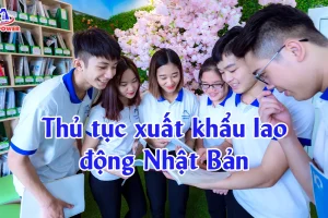 Thủ tục xuất khẩu lao động Nhật Bản: Quy trình chuẩn, hồ sơ đủ, đi nhanh