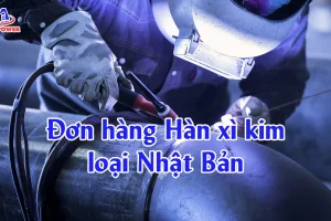 Đơn hàng Hàn xì kim loại Nhật Bản: Lương tốt, việc đều, lộ trình đi nhanh từ A-Z
