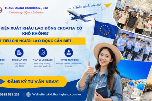 Điều kiện xuất khẩu lao động Croatia có khó không? 7 tiêu chí người lao động cần biết