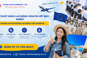 Chi phí xuất khẩu lao động Croatia hết bao nhiêu? Các khoản chi phí người lao động cần chuẩn bị